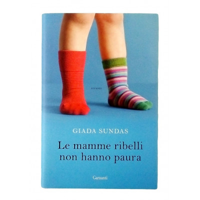 Giada Sundas Le mamme ribelli non hanno paura Garzanti 2017
