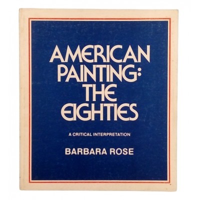 Barbara Rose American Painting The Eighties 1979