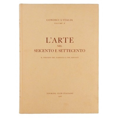 Conosci l'Italia L Arte nel Seicento e Settecento volume X - T C I 1966