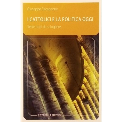 Giuseppe Savagnone I Cattolici e la Politica oggi