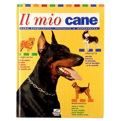 Il Mio Cane come sceglierlo educarlo mantenerlo Editoriale Mosaico 1996