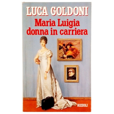Luca Goldoni Maria Luigia donna in carriera Rizzoli I edizione 1991