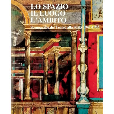 Lo spazio Il luogo L ambito Scenografie Teatro alla Scala 1947-1983