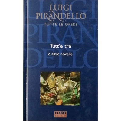 Luigi Pirandello Tutte le Opere Tutt'e tre e altre novelle Fabbri 2004