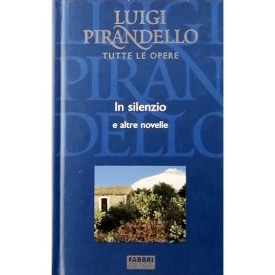 Luigi Pirandello Tutte le Opere In silenzio e altre novelle Fabbri 2004