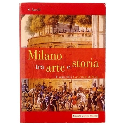 M Barelli Milano tra Arte e Storia Libreria Milanese 2003 Spediziione Gratuita