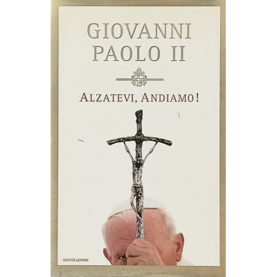 Giovanni Paolo II Alzatevi Andiamo Mondadori Editore 2004