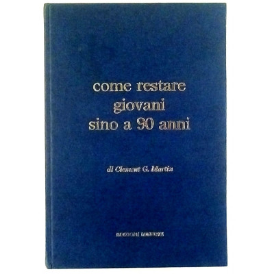 Clement G Martin Come restare giovani anche a 90 anni Spedizione Gratuita