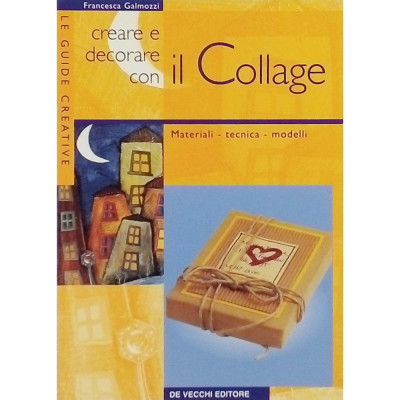Francesca Galmozzi Creare e decorare con il Collage De Vecchi Editore 1999