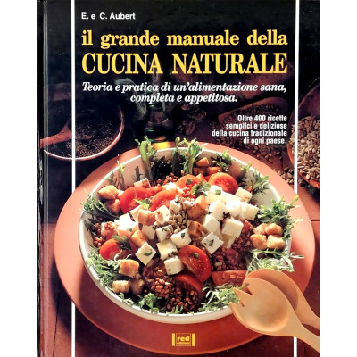 E e C Aubert Il Grande Manuale della Cucina Naturale RED Edizioni 1994