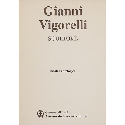 Gianni Vigorelli Scultore Mostra Antologica Lodi 1999 Spedizione Gratuita