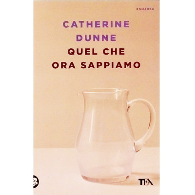 Quel che ora sappiamo Romanzo Catherine Dunne Le Rose TEA 2016