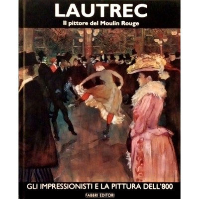 Toulouse Lautrec Il Pittore del Moulin Rouge volume I Fabbri Editori 1997
