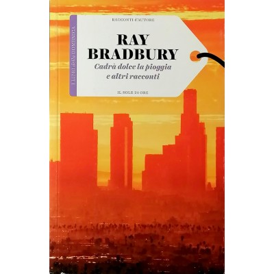 Ray Bradbury Cadrà dolce la pioggia Il Sole 24 Ore 2015 Racconti D'Autore
