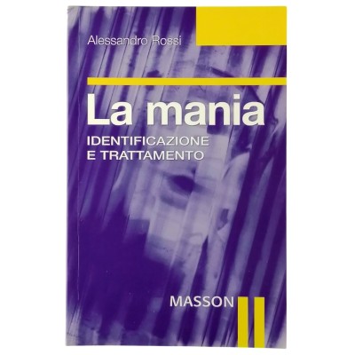 La mania Identificazione e trattamento Alessandro Rossi Edizioni Masson 2004