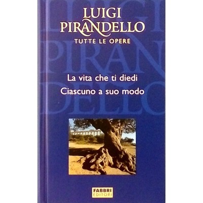 Luigi Pirandello La vita che ti diedi-Ciascuno a suo modo Fabbri Editori 2004