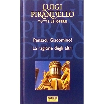 Luigi Pirandello Pensaci Giacomino-La ragione degli altri Fabbri Editori 2004