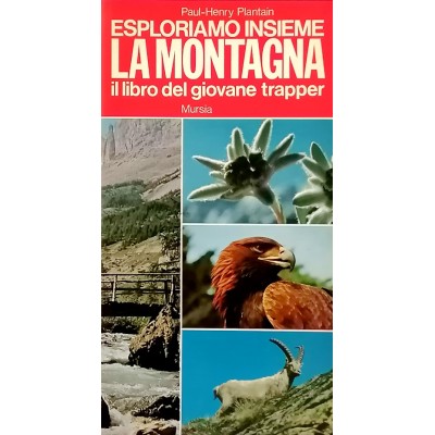 Esploriamo insieme la Montagna Il Libro del Giovane Trapper Mursia 1980