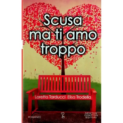 Scusa se ti amo troppo di Loretta Tarducci-Elisa Trodella Newton Editori 2015