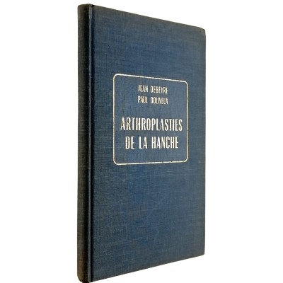 Arthroplasties de la Hanche J Debeyre et P Doliveux Editions Flammarion 1954