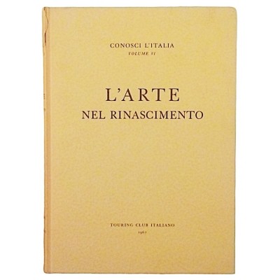 L'Arte nel Rinascimento volume VI Conosci L'Italia TCI 1962