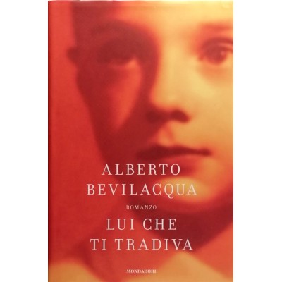 Lui Che Ti Tradiva,Alberto Bevilacqua Arnoldo Mondadori Editore