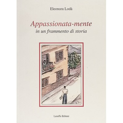 Appassionata-Mente In Un Frammento Di Storia,Eleonora Lodà,Laruffa Editore