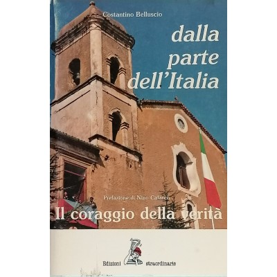 Dalla Parte Dell'Italia. Il Coraggio Della Verità ,Costantino Belluscio