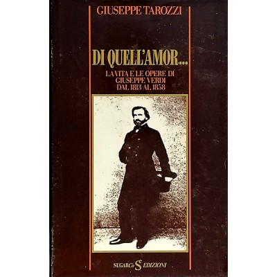 Di Quell'Amor... La Vita E Le Opere Di Giuseppe Verdi Dal 1813 Al 1858,Giuseppe Tarozzi,Sugarco Edizioni