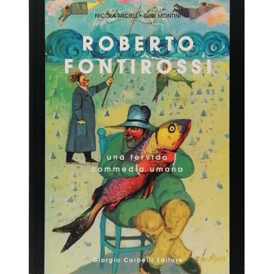Roberto Fontirossi Una fervida commedia umana Catalogo Corbelli Editore 1998