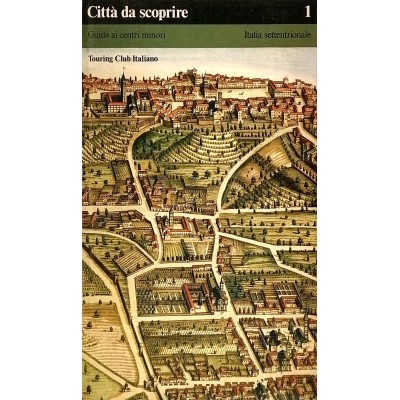 Città Da Scoprire 1 Italia Settentrionale Guida ai Centri Minori TCI 1983