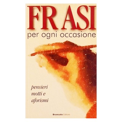 Frasi per ogni occasione Pensieri Motti e Aforismi Brancato Editore 2001