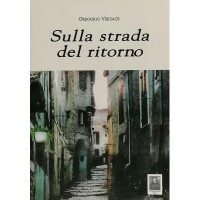 Sulla strada del ritorno Gregorio Versace Città del Sole Edizioni 2007