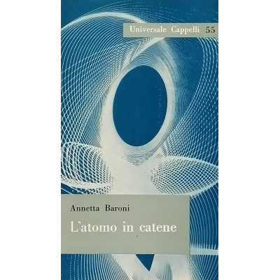 L’Atomo In Catene Divulgazione Scientifica di A. Baroni Universale Cappelli 1961