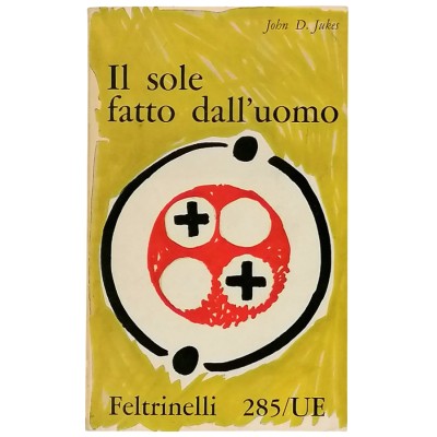 ll Sole Fatto Dall’Uomo Divulgazione Scientifica di J. D. Jukes Feltrinelli 1960