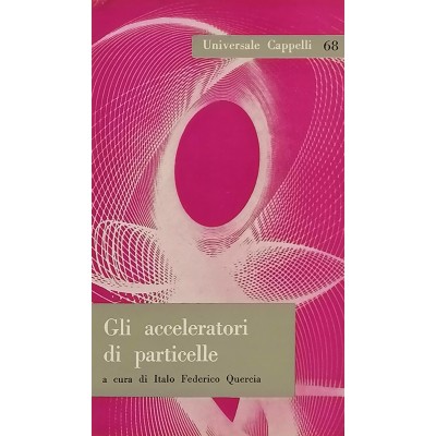 Gli Acceleratori Di Particelle I. F. Quercia Serie Energia Universale Cappelli 1962
