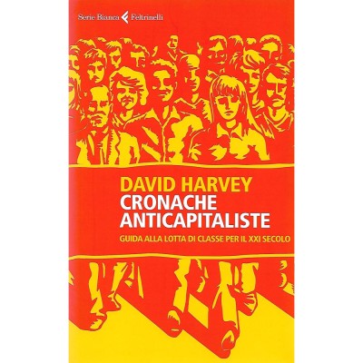 Cronache Anticapitalistiche David Harvey Serie Bianca Feltrinelli 2021
