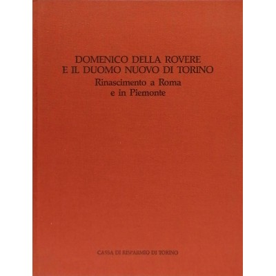 Domenico Della Rovere e il Duomo Nuovo di Torino Rinascimento a Roma Piemonte