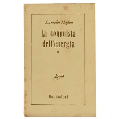La Conquista Dell’Energia Vol. II Lancelot Hogben Mondadori Editore 1954