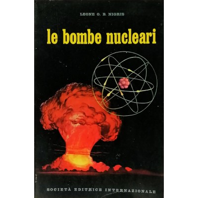 Le Bombe Nucleari Leone G.B.Nigris Società Editrice Internazionale 1957