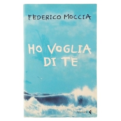 Ho voglia di te Federico Moccia Feltrinelli Editore 2006
