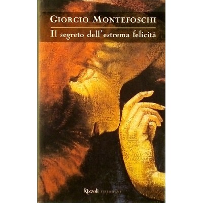 Il segreto dell'estrema felicita G Montefoschi Rizzoli Editore 2001