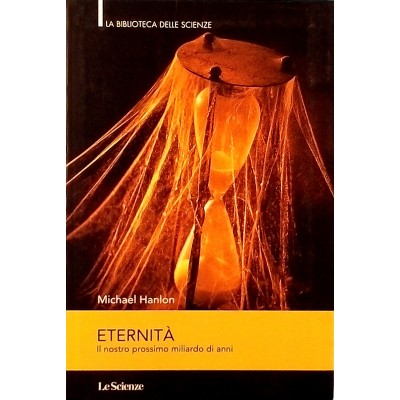 Eternita La Biblioteca delle Scienze Michael Hanlon Le Scienze 2011