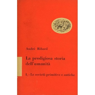 La Prodigiosa Storia Dell’Umanità I Le Società Primitive E Antiche André Ribard