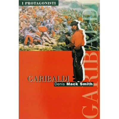 Garibaldi Biografia Denis Mack Smith I Protagonisti della Storia