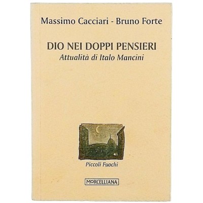 Dio nei doppi pensieri Cacciari-Forte Editrice Morcelliana 2017