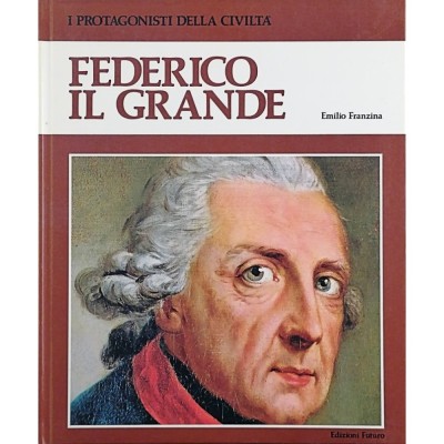 Federico Il Grande Biografia I Protagonisti della Civiltà Edizioni Futuro 1981