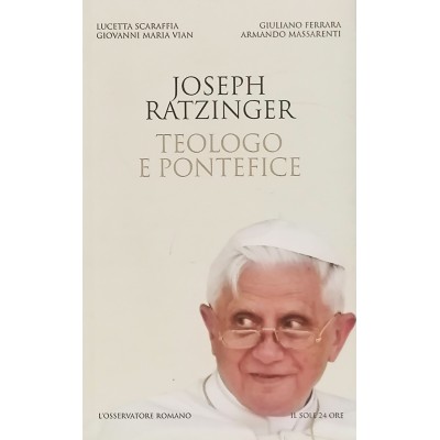 Teologo e Pontefice Joseph Ratzinger Il Sole 24 Ore 2010