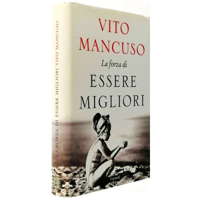 La Forza di Essere Migliori Saggio Vito Mancuso Garzanti Editore 2019