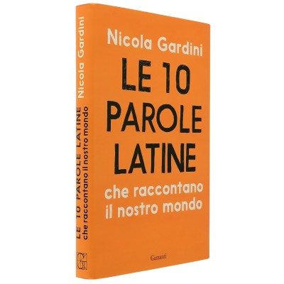 Le 10 Parole Latine che Raccontano il Nostro Tempo N. Gardini Garzanti 2018